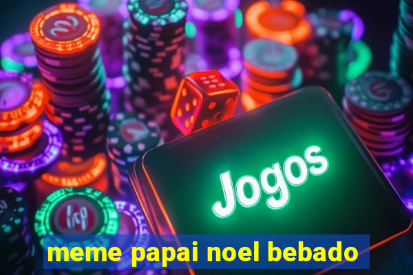 meme papai noel bebado